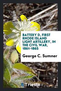 Battery D, First Rhode Island Light Artillery, in the Civil War, 1861-1865