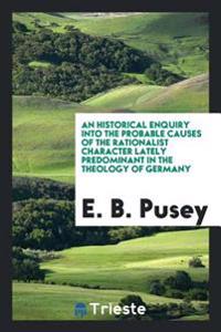 An Historical enquiry into the probable causes of the rationalist character lately predominant in the theology of Germany