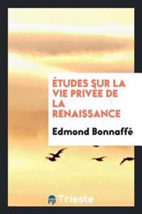 ï¿½tudes Sur La Vie Privï¿½e de la Renaissance