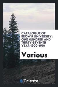 Catalogue of Brown University; One Hundred and Thirty-Seventh Year 1900-1901