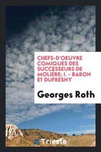 Chefs-d'Oeuvre Comiques Des Successeurs de Moliï¿½re; I. - Baron Et Dufresny