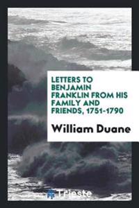 Letters to Benjamin Franklin from His Family and Friends, 1751-1790