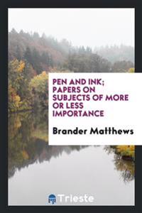 Pen and Ink; Papers on Subjects of More or Less Importance