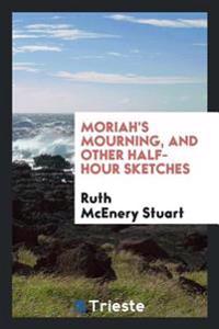 Kirjan kansi "Moriah's Mourning, and Other Half-Hour Sketches"