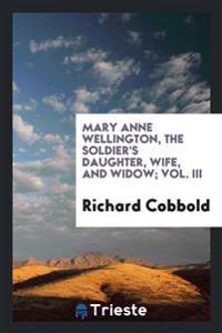 Mary Anne Wellington, the soldier's daughter, wife, and widow; Vol. III