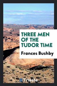 Three Men of the Tudor Time