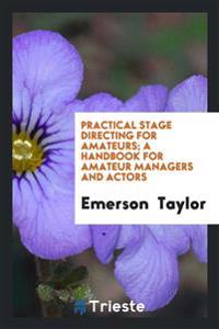 Bokomslag för "Practical Stage Directing for Amateurs; A Handbook for Amateur Managers and Actors"