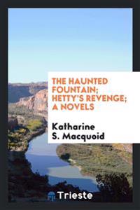 The Haunted Fountain; Hetty's Revenge; A Novels