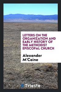 Letters on the Organization and Early History of the Methodist Episcopal Church