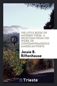 The Little Book of Modern Verse. a Selection from the Work of Contemporaneous American Poets