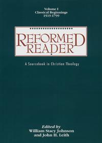 Reformed Reader: A Sourcebook in Christian Theology