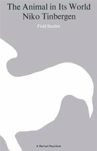 The Animal in Its World Explorations of an Ethologist, 1932-1972
