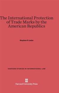 The International Protection of Trade Marks by the American Republics