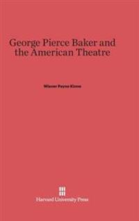 George Pierce Baker and the American Theatre