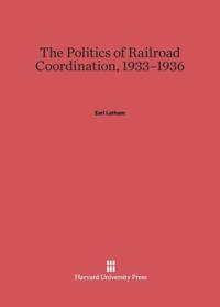 The Politics of Railroad Coordination, 1933–1936
