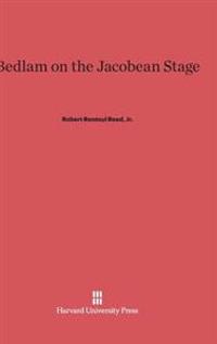 Bedlam on the Jacobean Stage