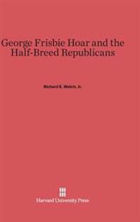 George Frisbie Hoar and the Half-Breed Republicans