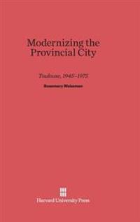 Modernizing the Provincial City Toulouse, 1945–1975