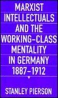 Marxist Intellectuals and the Working-Class Mentality in Germany, 1887–1912