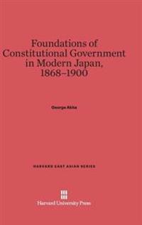 Foundations of Constitutional Government in Modern Japan, 1868-1900