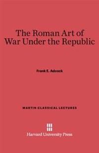 The Roman Art of War Under the Republic