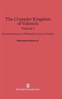 The Crusader Kingdom of Valencia: Reconstruction on a Thirteenth-Century Frontier, Volume 1