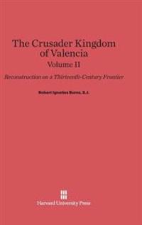The Crusader Kingdom of Valencia: Reconstruction on a Thirteenth-Century Frontier, Volume 2