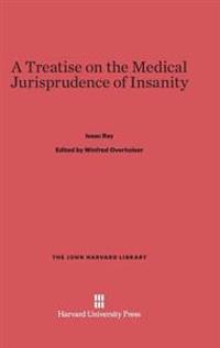 A Treatise on the Medical Jurisprudence of Insanity