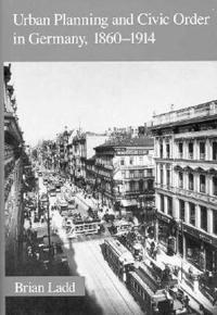 Urban Planning and Civic Order in Germany, 1860–1914