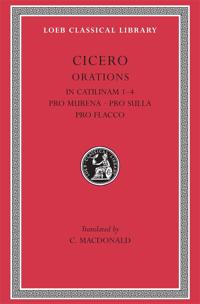 In Catilinam 1–4. Pro Murena. Pro Sulla. Pro Flacco