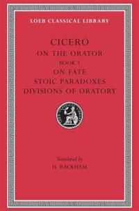 On the Orator: Book 3. On Fate. Stoic Paradoxes. Divisions of Oratory