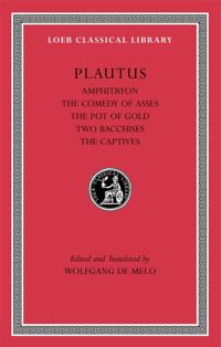 Amphitryon. The Comedy of Asses. The Pot of Gold. The Two Bacchises. The Captives