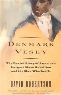 Denmark Vesey: The Buried Story of America's Largest Slave Rebellion and the Man Who Led It