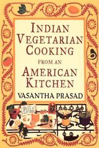Indian Vegetarian Cooking from an American Kitchen