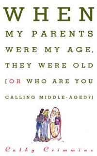 When My Parents Were My Age, They Were Old...or...Who are You Calling Middle-Aged?