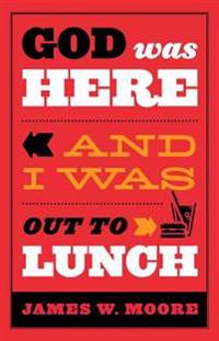 God Was Here & I Was out to Lunch