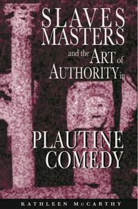 Slaves, Masters, and the Art of Authority in Plautine Comedy