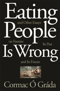 Kirjan kansi "Eating People Is Wrong, and Other Essays on Famine, Its Past, and Its Future"