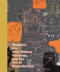 Basquiat, the Blue Ribbon Paintings, and the Art of Reproduction