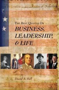 The Best Quotes on Business, Leadership, & Life
