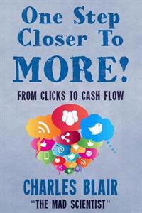 One Step Closer to More! From Clicks to Cash Flow: Charles Blair "The Mad Scientist"