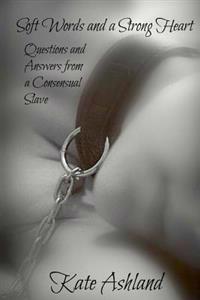 Soft Words and a Strong Heart: Questions and Answers from a Consensual Slave