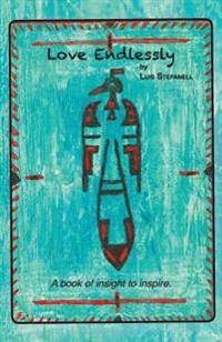Love Endlessly: A Book of Insight to Inspire