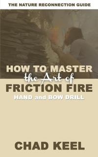 How to Master the Art of Friction Fire