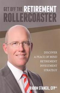 Get Off the Retirement Roller Coaster: Discover a Peace of Mind Retirement Investment Strategy