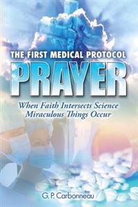 The First Medical Protocol - Prayer: When Faith Intersects Science Miraculous Things Occur