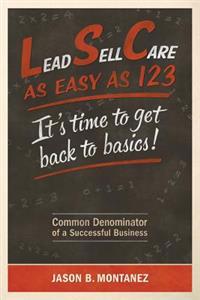 Lead, Sell, Care As Easy as 123: It's Time To Get Back To Basics
