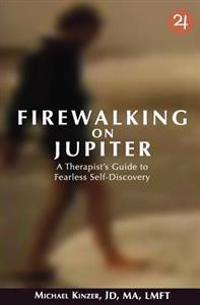 Firewalking on Jupiter: A Therapist's Guide to Fearless Self-Discovery