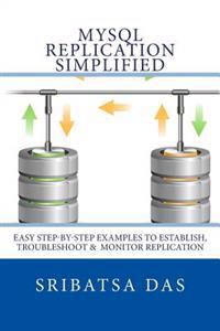 MySQL Replication Simplified: Easy Step-By-Step Examples to Establish, Troubleshoot and Monitor Replication