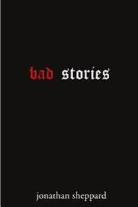 Bad Stories: A Collection of Short Stories